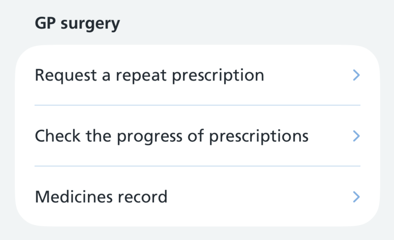 Screenshot of the heading 'GP surgery' above a white card with 3 rows separated by pale blue lines: 'Request a repeat prescription', 'Check the progress of prescriptions' and 'Medicines record', each with a chevron